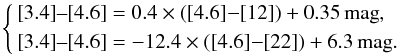 \begin{equation} \label{Eq:w123_slopes} \left\{ \begin{aligned} \left[3.4\right]\!\text{--}\!\left[4.6\right] &= 0.4\times\left([4.6]{-}[12]\right) + 0.35 \,\mathrm{mag},\\ \left[3.4\right]\!\text{--}\!\left[4.6\right] &= -12.4\times\left([4.6]{-}[22]\right) + 6.3 \, \mathrm{mag}. \end{aligned} \right. \end{equation}