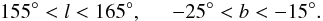 \begin{equation} 155^{\circ} < l < 165^{\circ}, \hspace{0.5cm} -25^{\circ}< b < -15^{\circ}. \end{equation}