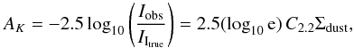 \begin{equation} A_K = -2.5\log_{10}\left(\frac{I_{\mathrm{obs}}}{I_{\mathrm{I_{true}}}}\right) = 2.5(\log_{10}\mathrm{e})\,C_{2.2}\Sigma_\mathrm{dust}, \end{equation}