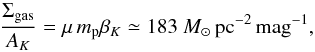 \begin{equation} \label{Sigma_Ak_conversion} \frac{\Sigma_{\mathrm{gas}}}{A_{\it{K}}} = \mu \, m_{\rm p} \beta_{\it{K}}\simeq {183}~{M_{\odot}}\, \mathrm{pc^{-2}} \,\mathrm{mag^{-1}}, \end{equation}