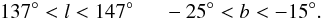 \begin{equation} 137^{\circ} < l < 147^{\circ} \hspace{0.5cm} -25^{\circ}< b < -15^{\circ}. \end{equation}