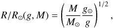 \begin{equation} \label{eq:5} R/R_{\odot}(g,M) = \left(\frac{M}{M_{\odot}}\frac{g_{\odot}}{g}\right)^{1/2}, \end{equation}