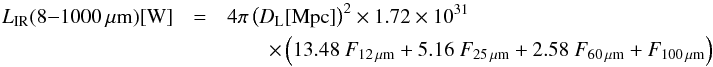 \begin{eqnarray} L_\mathrm{IR}(8{-}1000\mm)[\mathrm{W}] &=& 4\pi \left( D_{\rm L}[\mathrm{Mpc}] \right)^2 \times 1.72 \times 10^{31} \nonumber\\ &&\quad\quad\times \left(13.48\ F_{12\mm} + 5.16\ F_{25\mm} + 2.58\ F_{60\mm} + F_{100\mm} \right) \end{eqnarray}
