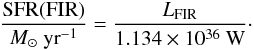 \begin{eqnarray} \frac{\mathrm{SFR (FIR)}}{M_\odot \ \mathrm{yr}^{-1}} = \frac{L_\mathrm{FIR}}{1.134\times 10^{36}~\mathrm{W}}\cdot \label{eq:sfrfir} \end{eqnarray}