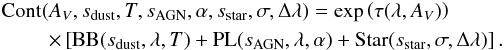 \begin{eqnarray} &&\textrm{Cont}(A_V,s_\textrm{dust},T,s_\textrm{AGN},\alpha,s_\textrm{star},\sigma,\Delta \lambda) = \exp \left( \tau (\lambda,A_V) \right) \nonumber\\ &&\hspace*{8mm}\times \left[ \textrm{BB}(s_\mathrm{dust},\lambda,T) + \textrm{PL}(s_\mathrm{AGN},\lambda,\alpha) + \textrm{Star}(s_\textrm{star},\sigma, \Delta \lambda) \right]. \label{eq:fitfunction} \end{eqnarray}