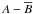 \hbox{$A - \overline{B}$}