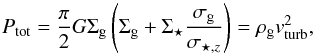 \begin{equation} P_{\rm tot}= \frac{\pi}{2} G \Sigma_{\rm g} \left(\Sigma_{\rm g} + \Sigma_{\star} \frac{\sigma_{\rm g}}{\sigma_{\star,{z}}}\right)=\rho_{\rm g} {v}_{\rm turb}^2, \label{eqq5} \end{equation}