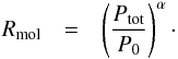 \begin{eqnarray} R_{\rm mol} & = & \left(\frac {P_{\rm tot}}{P_0}\right)^{\alpha} \label{fit3}\cdot \end{eqnarray}