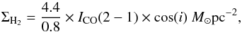\begin{equation} \Sigma_{\rm H_{2}} = \frac{4.4}{0.8} \times I_{\rm CO}(2-1) \times \cos(i)\ {M}_{\odot}{\rm pc}^{-2}, \label{eqq1} \end{equation}