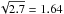 \hbox{$\sqrt{2.7} = 1.64$}