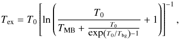 \begin{equation} T_\text{ex} = T_\text{0} \left[\ln\left(\frac{T_\text{0}}{T_\text{MB} + \frac{T_\text{0}}{\mbox{exp}\left(T_\text{0}/T_\text{bg}\right)-1}} + 1\right)\right]^{-1}, \label{eqn:tex} \end{equation}