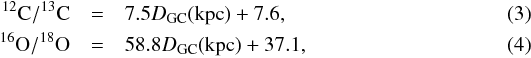\begin{eqnarray} ^{12}\mbox{C} / ^{13}\mbox{C} &=& 7.5 D_\text{GC}(\mbox{kpc}) + 7.6,\\ ^{16}\mbox{O} / ^{18}\mbox{O} &=& 58.8 D_\text{GC}(\mbox{kpc}) + 37.1, \end{eqnarray}