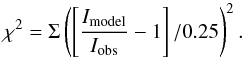 \begin{equation} \chi^2 = \Sigma \left(\left[\frac{I_\text{model}}{I_\text{obs}} - 1\right] / 0.25\right)^2 . \end{equation}