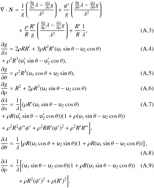 \appendix \setcounter{section}{1} \begin{eqnarray} &&\nonumber\nabla \cdot \vec{N} = \frac{1}{g}\left(\frac{\pder{g}{s}\lambda - \pder{\lambda}{s}g}{\lambda^2}\right) + \frac{\psi'}{g}\left(\frac{\pder{g}{\theta}\lambda - \pder{\lambda}{\theta}g}{\lambda^2}\right) \\ &&\hspace*{1cm}+ \frac{\rho}{R}\frac{R'}{g}\left(\frac{\pder{g}{\rho}\lambda - \pder{\lambda}{\rho}g}{\lambda^2}\right) + \frac{R'}{R}\frac{1}{\lambda},\\ &&\pder{g}{s} =2\rho RR' + 3\rho R^2R'(\mathsf{u}_1\sin\theta -\mathsf{u}_2\cos\theta)\\ \nonumber &+ \rho^2R^3(\mathsf{u}_1'\sin\theta -\mathsf{u}_2'\cos\theta),\\ && \pder{g}{\theta} = \rho^2R^3(\mathsf{u}_1\cos\theta + \mathsf{u}_2\sin\theta),\\ &&\pder{g}{\rho} = R^2+2\rho R^3(\mathsf{u}_1\sin\theta - \mathsf{u}_2\cos\theta)\\\ &&\pder{\lambda}{s} = \frac{1}{\lambda}\bigg[ (\rho R'(\mathsf{u}_1\sin\theta -\mathsf{u}_2\cos\theta) \\ &&\nonumber+ \rho R(\mathsf{u}_1'\sin\theta -\mathsf{u}_2'\cos\theta))(1 + \rho(\mathsf{u}_1\sin\theta - \mathsf{u}_2\cos\theta))\\ && \nonumber + \rho^2R^2\psi''\psi' + \rho^2 R R'(\psi')^2 + \rho^2R' R''\bigg],\\ &&\pder{\lambda}{\theta} = \frac{1}{\lambda}\left[ \rho R(\mathsf{u}_1\cos\theta +\mathsf{u}_2\sin\theta)(1 + \rho R(\mathsf{u}_1\sin\theta - \mathsf{u}_2\cos\theta))\right],\\ &&\pder{\lambda}{\rho} = \frac{1}{\lambda}\bigg[(\mathsf{u}_1\sin\theta -\mathsf{u}_2\cos\theta)(1 + \rho R(\mathsf{u}_1\sin\theta - \mathsf{u}_2\cos\theta))\\ \nonumber &&\hspace*{1cm} + \rho R^2(\psi')^2+\rho(R')^2\bigg]. \end{eqnarray}