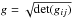\hbox{$g=\sqrt{\det(g_{ij})}$}