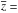 \hbox{$\overline{z} =$}