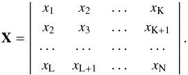 \appendix \setcounter{section}{2} \begin{equation} {\bf X} = \left| \begin{array}{cccc} x_1 & x_2 & \dots & x_{\rm K} \\[0.8mm] x_2 & x_3 & \dots & x_{\rm K+1} \\[0.8mm] \dots & \dots & \dots & \dots \\[0.8mm] x_{\rm L} & x_{\rm L+1} & \dots & \ x_{\rm N}\\[0.5mm] \end{array} \right| \label{Eq:X} . \end{equation}