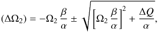 \begin{equation} \label{eq:solutionOmega2} ( \Delta \Omega _2) = -\Omega_2 \, \frac{\beta}{\alpha} \pm \sqrt{ \, \left[\Omega _2 \, \frac{\beta}{\alpha} \right]^{2} + \frac{\Delta Q}{\alpha} } \comequa \end{equation}
