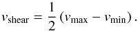 \begin{equation} \label{eq:1} v_\mathrm{shear}= \frac{1}{2} \left ( v_\mathrm{max} - v_\mathrm{min} \right ). \end{equation}