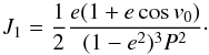 \begin{equation} J_1=\frac{1}{2}\frac{e(1+e\cos v_0)}{(1-e^2)^3P^2}\cdot \end{equation}