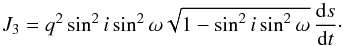 \begin{equation} J_3=q^2\sin^2i\sin^2\omega{\sqrt{1-\sin^2i\sin^2\omega}}\,\frac{\rd s}{\rd t} \cdot \end{equation}