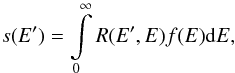 \begin{equation} s(E^\prime) = \int\limits_0^{\infty} R(E^\prime,E)f(E){\rm d}E, \label{eqn:matrix_cont} \end{equation}