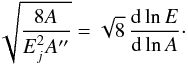 \begin{equation} \sqrt{ \frac{8A}{ E_j^2A^{\prime\prime}} } = \sqrt{8}\, \frac{{\rm d}\ln E}{{\rm d}\ln A}\cdot \end{equation}