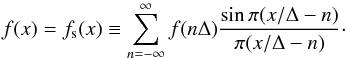 \begin{equation} f(x) = f_{\rm s}(x) \equiv \sum\limits_{n=-\infty}^{\infty} f(n\Delta) \frac{\sin \pi(x/\Delta-n) }{ \pi(x/\Delta-n)}\cdot\label{eqn:shannon} \end{equation}