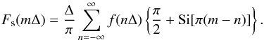 \begin{equation} F_{\rm s}(m\Delta) = \frac{\Delta }{ \pi} \sum\limits_{n=-\infty}^{\infty} f(n\Delta) \left\{\frac{\pi}{ 2} + {\rm Si}[\pi(m-n)]\right\}. \label{eqn:shannon_int} \end{equation}