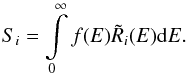 \begin{equation} S_i = \int\limits_0^{\infty} f(E) \tilde R_i(E) {\rm d}E.\label{eqn:si_int} \end{equation}
