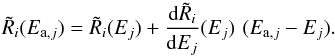 \begin{equation} \tilde R_i(E_{{\rm a},j}) = \tilde R_i(E_j) + \frac{{\rm d}\tilde R_i }{ {\rm d}E_j}(E_j)\,\, (E_{{\rm a},j} - E_j). \end{equation}