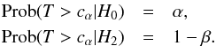 \appendix \setcounter{section}{1} \begin{eqnarray} {\rm Prob}(T>c_\alpha \vert H_0) & = & \alpha,\nonumber \label{eqn:crith0h2}\\ {\rm Prob}(T>c_\alpha \vert H_2) & = & 1-\beta. \end{eqnarray}
