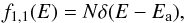 \begin{equation} f_{1,1}(E) = N\delta(E-E_{\rm a}),\label{eqn:f1} \end{equation}