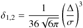 \begin{equation} \delta_{1,2} = \frac{1}{36\sqrt{6\pi}} \left(\frac{\Delta}{\sigma}\right)^3 \label{eqn:d2} \end{equation}