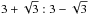 \hbox{$3+\sqrt{3}:3-\sqrt{3}$}