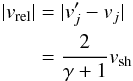 \begin{eqnarray} \label{eq:inertia} |v_{\rm rel}| & =& |v_j' - v_j| \nonumber\\ & =& \frac{2}{\gamma+1}v_{\rm sh} \end{eqnarray}