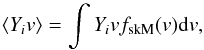 \begin{equation} \langle Y_i v\rangle = \int Y_i v f_{\rm skM} (v) {\rm d}v, \end{equation}