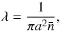 \begin{equation} \lambda = \frac{1}{\pi a^2 \bar{n}}, \end{equation}