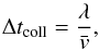 \begin{equation} \Delta t_{\rm coll} = \frac{\lambda}{\bar{v}}, \end{equation}