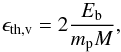 \appendix \setcounter{section}{3} \begin{equation} \epsilon_{\rm th, v} = 2 \frac{E_{\rm b}}{m_{\rm p} M}, \end{equation}