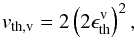 \appendix \setcounter{section}{3} \begin{equation} v_{\rm th, v} = 2 \left(2\epsilon_{\rm th}^{\rm v}\right)^{2}, \end{equation}