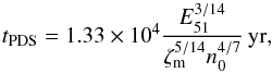 \begin{equation} t_{\rm PDS} = 1.33 \times 10^4 \frac{E_{51}^{3/14}}{\zeta_{\rm m}^{5/14}n_0^{4/7}}\,{\rm yr}, \end{equation}