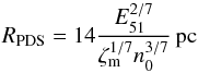 \begin{equation} R_{\rm PDS} = 14 \frac{E_{51}^{2/7}}{\zeta_{\rm m}^{1/7}n_0^{3/7}}\,{\rm pc} \end{equation}