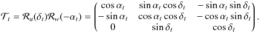\appendix \setcounter{section}{1} \begin{equation} \mathcal{T}_t= \mathcal{R}_u(\delta_t) \mathcal{R}_w(-\alpha_t)= \begin{pmatrix} \cos \alpha_t & \sin \alpha_t \cos \delta_t & -\sin \alpha_t \sin \delta_t\\ -\sin \alpha_t &\cos \alpha_t \cos \delta_t& -\cos \alpha_t \sin \delta_t \\ 0 & \sin \delta_t & \cos \delta_t \end{pmatrix} \label{eq:matt} . \end{equation}