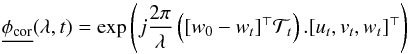 \appendix \setcounter{section}{1} \begin{equation} \underline{\phi_\text{cor}}(\lambda,t)=\exp{\left(j\frac{2\pi}{\lambda} \left([w_0-w_t]^\top \mathcal{T}_t\right).[u_t,v_t,w_t]^\top\right)} \end{equation}