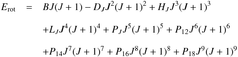 \appendix \setcounter{section}{1} \begin{eqnarray} \label{energy}\nonumber E_{\mathrm{rot}} &=& BJ(J+1)-D_{J}J^{2}(J+1)^{2} + H_{J}J^{3}(J+1)^{3} \\[3mm] & & + L_{J}J^{4}(J+1)^{4} + P_{J}J^{5}(J+1)^{5} + P_{12}J^{6}(J+1)^{6} \\[3mm] \nonumber & & + P_{14}J^{7}(J+1)^{7} + P_{16}J^{8}(J+1)^{8} + P_{18}J^{9}(J+1)^{9} \nonumber \end{eqnarray}