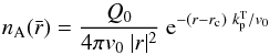 \begin{eqnarray} n_\text{A}(\bar{r}) = \frac{Q_0}{4\pi v_0\ |r|^2}\ {\rm e}^{-\left(r-r_{\rm c}\right)\ k_{\rm p}^{\rm T}/v_0} \label{eq:haser} \end{eqnarray}