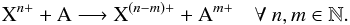 \begin{eqnarray} \text{X}^{n+} + \text{A} \longrightarrow \text{X}^{(n-m)+} + \text{A}^{m+} \quad \forall\ n,m \in \mathbb{N.} \end{eqnarray}