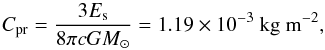\begin{equation} C_{\rm pr} = \frac{3E_{\rm s}}{8\pi cGM_{\sun} } = 1.19\times 10^{-3}~{\rm kg~m^{-2}}, \end{equation}