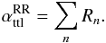 \begin{equation} \small \alpha^{\rm RR}_{\rm ttl} = \sum_n R_{n}. \label{eq:rrr} \end{equation}